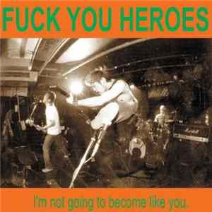 Fuck You Heroes - I'm Not Going To Become Like You mp3
