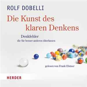 Rolf Dobelli gelesen von Frank Elstner - Die Kunst Des Klaren Denkens - Denkfehler, Die Sie Besser Anderen Überlassen mp3