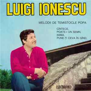 Luigi Ionescu – Melodii De Temistocle Popa - Cîntece, Poate-i Un Semn, Inima, Pune-ți Ceva În Gînd mp3
