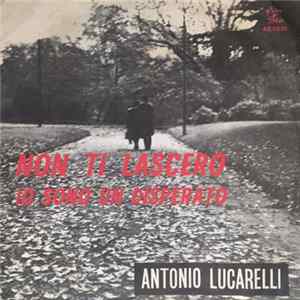 Antonio Lucarelli - Non Ti Lascerò / Io Sono Un Disperato mp3