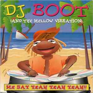 DJ Boot (And The Mellow Vibration) - Me Say Yeah Yeah Yeah!! mp3