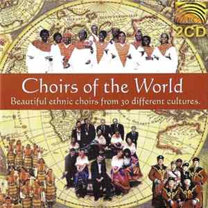 Various - Choirs Of The World Beautiful Ethnic Choirs From 30 Different Cultures mp3