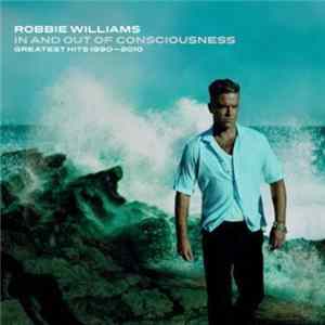 Robbie Williams - In And Out Of Consciousness: Greatest Hits 1990 - 2010 mp3