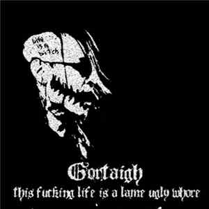 Gortaigh - This Fucking Life Is A Lame Ugly Whore mp3