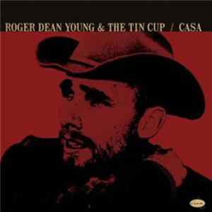 Roger Dean Young And The Tin Cup - Casa mp3