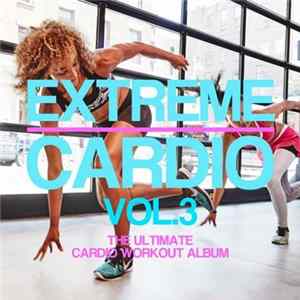 Various - Extreme Cardio Vol.3 (The Ultimate Cardio Workout Album) mp3
