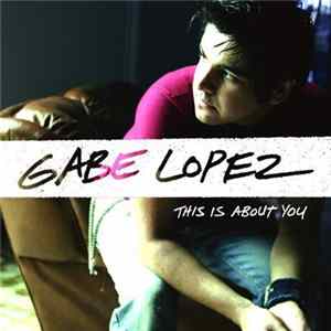 Gabe Lopez - This Is About You mp3