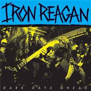 Iron Reagan - Dark Days Ahead mp3