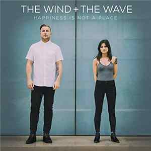 The Wind + The Wave - Happiness Is Not A Place mp3