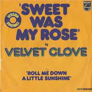 Velvet Glove - Sweet Was My Rose B/w Roll Me Down A Little Sunshine mp3