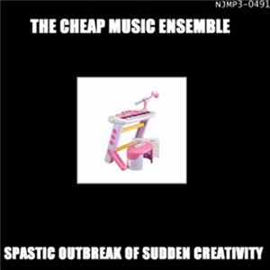 The Cheap Music Ensemble - Spastic Outbreak Of Sudden Creativity mp3