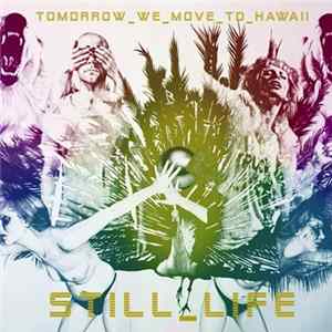 Tomorrow We Move To Hawaii - Still Life mp3