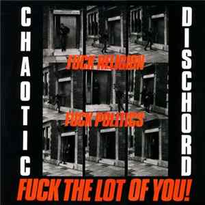 Chaotic Dischord - Fuck Religion, Fuck Politics, Fuck The Lot Of You! mp3