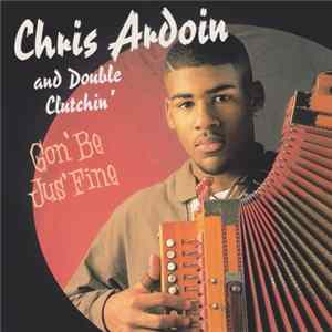 Chris Ardoin And Double Clutchin' - Gon' Be Jus' Fine mp3