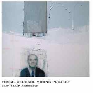 Fossil Aerosol Mining Project - Very Early Fragments mp3