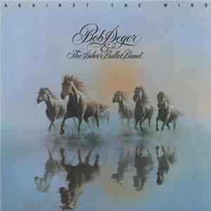 Bob Seger And The Silver Bullet Band - Against The Wind mp3