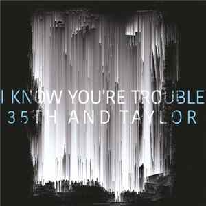 35th And Taylor - I Know You're Trouble mp3