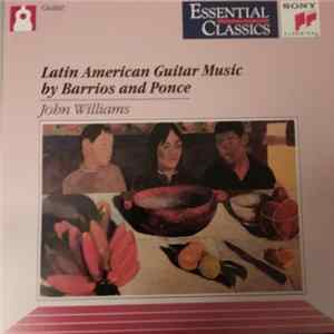 John Williams , Agustín Barrios Mangoré, Manuel María Ponce Cuéllar - Latin American Guitar Music By Barrios And Ponce mp3