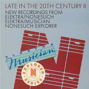 Various - Late In The 20th Century II: New Recordings From Elektra/Nonesuch • Elektra/Musician • Nonesuch Explorer mp3