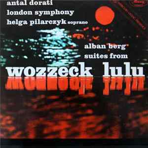 Alban Berg, The London Symphony Orchestra, Antal Dorati, Helga Pilarczyk - Alban Berg Suites From Wozzeck Lulu mp3