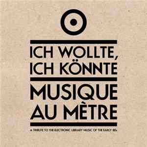 Ich Wollte, Ich Könnte - Musique Au Mètre: A Tribute To The Electronic Library Music Of The Early 80s mp3