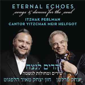 Itzhak Perlman, Yitzchak Meir Helfgot - Eternal Echoes: Songs and Dances for the Soul mp3