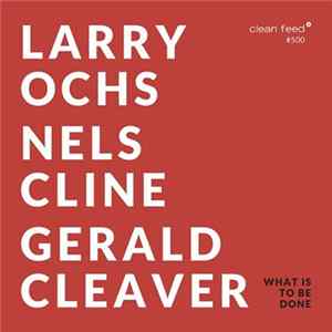 Larry Ochs / Nels Cline / Gerald Cleaver - What Is To Be Done mp3
