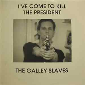 The Galley Slaves - I've Come To Kill The President mp3