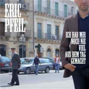 Eric Pfeil - Ich Hab Mir Noch Nie Viel Aus Dem Tag Gemacht mp3