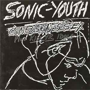 Sonic Youth - Confusion Is Sex (Plus Kill Yr. Idols) mp3