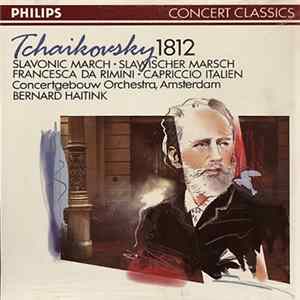 Tchaikovsky, Concertgebouw Orchestra, Amsterdam, Bernard Haitink - «1812» • Slavonic March • Francesca Da Rimini • Capriccio Italien mp3