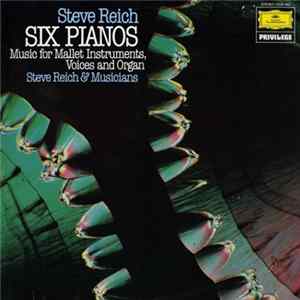 Steve Reich - Six Pianos / Music For Mallet Instruments, Voices And Organ mp3