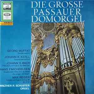 Georg Muffat · Johann K. Kerll · Johann S. Bach · Hans F. Micheelsen · Max Reger · Walther R. Schuster - Die Grosse Passauer Domorgel mp3