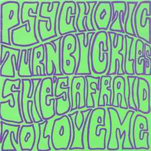 Psychotic Turnbuckles - She's Afraid To Love Me mp3