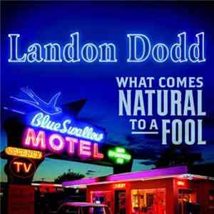 Landon Dodd - What Comes Natural To A Fool mp3