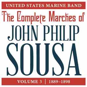 United States Marine Band - The Complete Marches Of John Philip Sousa: Voume 3 (1889-1898) mp3