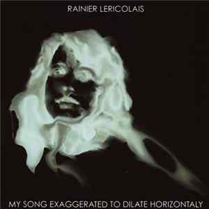 Rainier Lericolais - My Song Exaggerated To Dilate Horizontally mp3