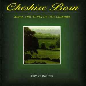 Roy Clinging - Cheshire Born - Songs And Tunes Of Old Cheshire mp3