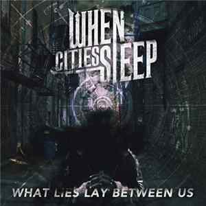 When Cities Sleep - What Lies Lay Between Us mp3
