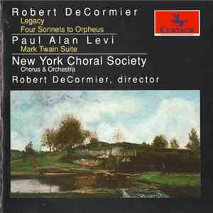 Robert DeCormier, Paul Alan Levi, New York Choral Society - DeCormier: Legacy, Four Sonnets To Orpheus / Levi: Mark Twain Suite mp3