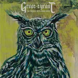The Great Tyrant - The Trouble With Being Born mp3
