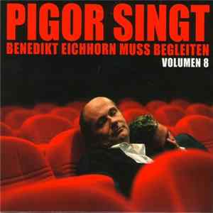 Pigor Singt, Benedikt Eichhorn Muss Begleiten - Volumen 8 mp3