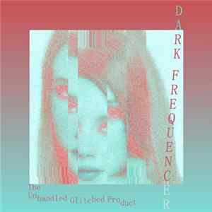 Dark Frequencer - The Unhandled Glitched Product mp3