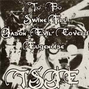 To-Bo / Swine Flu / Jason "Evil" Covelli / Eugenoise - TSJE mp3