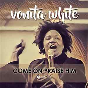 Vonita White - Come On Praise Him mp3