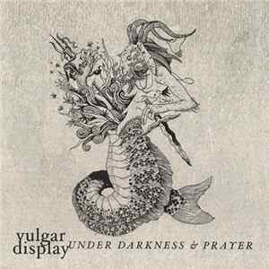 Vulgar Display - Under Darkness & Prayer mp3