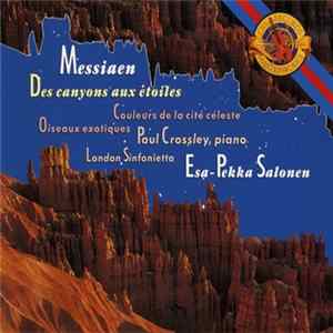 Messiaen - Paul Crossley , London Sinfonietta, Esa-Pekka Salonen - Des Canyons Aux Etoiles / Couleurs De La Cité Céleste / Oiseaux Exotiques mp3
