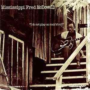 Mississippi Fred McDowell - I Do Not Play No Rock 'N' Roll mp3