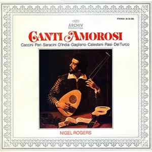 Nigel Rogers - Caccini • Peri • Saracini • D'India • Gagliano • Calestani • Rasi • Del Turco - Canti Amorosi mp3
