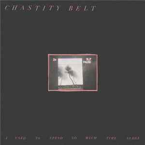 Chastity Belt - I Used To Spend So Much Time Alone mp3